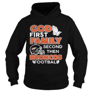 God first Family second then Broncos Football shirt God first Family second then Broncos Football shirt