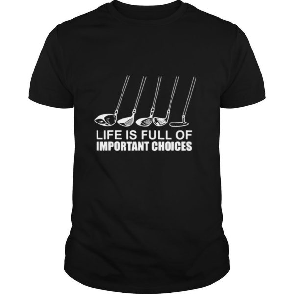 Golf Life Is Full Of Important Choices shirt