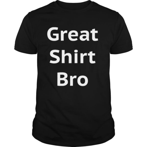 Great shirt bro funny shirt