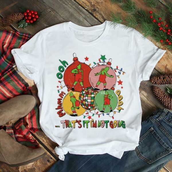 Grinch Christmas that’s it I’m not going shirt