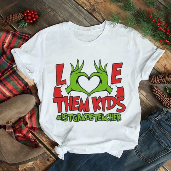 Grinch Hand Love Them Kids #1st Grade Teacher Merry Christmas shirt