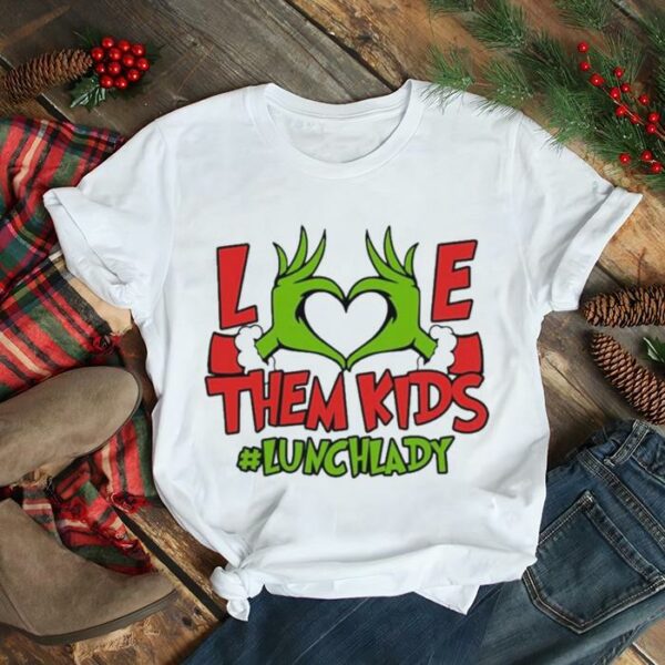 Grinch Hand Love Them Kids #Lunch Lady Merry Christmas shirt