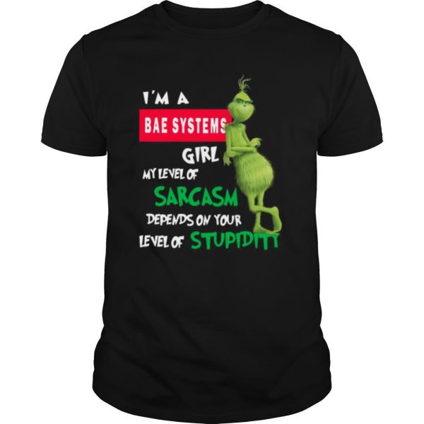 Grinch I’m A Bae Systems Girl My Level Of Sarcasm Depends On Your Level Of Stupidity Christmas shirt