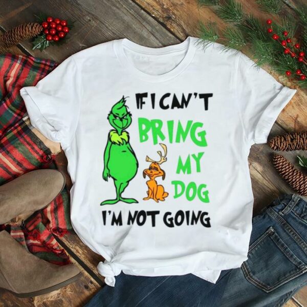 Grinch If I Can’t Bring My Dog Then I’m Not Going Christmas shirt