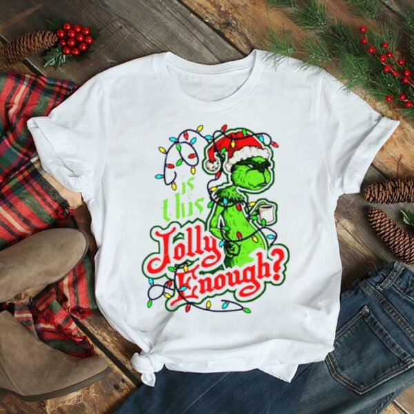 Grinch Is This Jolly Enough Christmas Light shirt