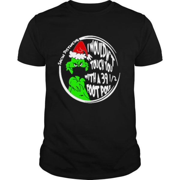 Grinch Social Distancing I Wouldnt Touch You With A 39 12 Foot Pole Christmas shirt