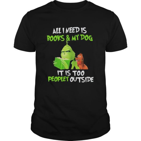 Grinch and his dog all i need is beer and my dog it is too peopley outside shirt