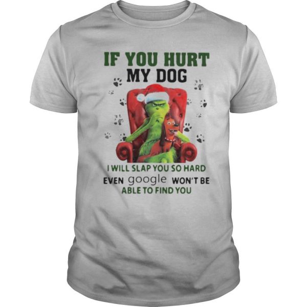 Grinch santa if you hurt my dog i will slap you so hard even google won’t be able to find you christmas shirt