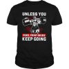 Gym Unless You Puke Faint Or Die Keep Going shirt
