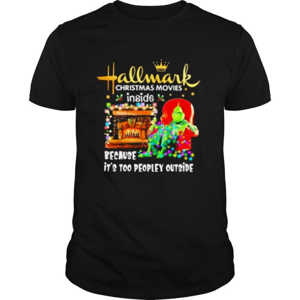 Hallmark Christmas Movies Inside Because It’s Too People Outside Grinch Heater shirt