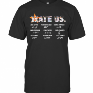 Hate Us Houston Astros Jose Altuve Framber Valdez George Springer Signature T-Shirt