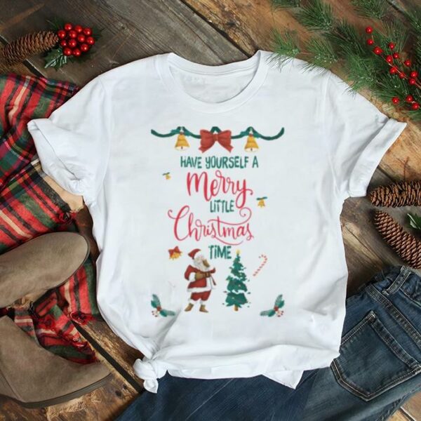 Have Yourself A Merry Little Christmas Time shirt