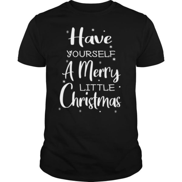 Have Yourself A Merry Little Christmas shirt