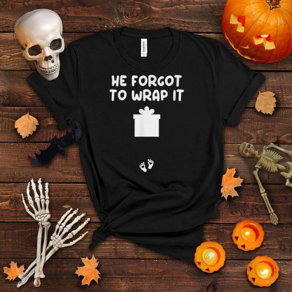 He Forgot To Wrap It Adult Humor Christmas Pregnancy Reveal T Shirt