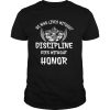 He Who Lives Without Discipline Dies Without Honor shirt