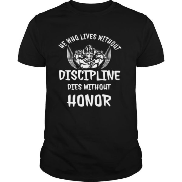 He Who Lives Without Discipline Dies Without Honor shirt