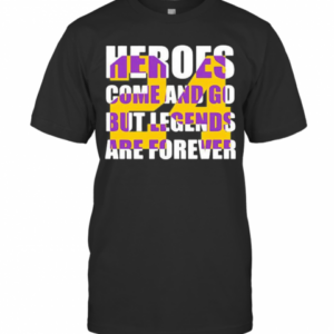 Heroes Come And Go But Legends Are Forever 24 Kobe Bryant Basketball T-Shirt