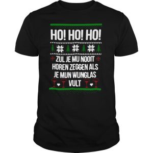 Ho Ho Ho Zul Je Mu Nooit Horen Zeggen Als Je Mun Wunglas Vult Ugly Christmas shirt