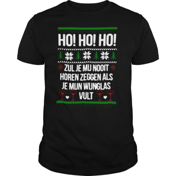 Ho Ho Ho Zul Je Mu Nooit Horen Zeggen Als Je Mun Wunglas Vult Ugly Christmas shirt