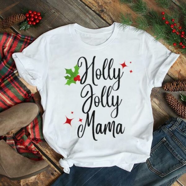 Holly jolly mama christmas t shirt