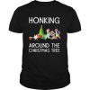 Honking Around The Christmas Tree shirt