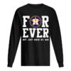 Houston Astros Forever not just when we win shirt