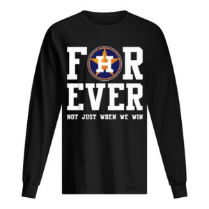 Houston Astros Forever not just when we win shirt Houston Astros Forever not just when we win shirt