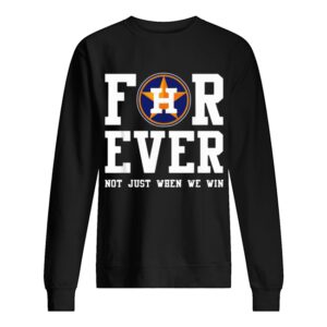 Houston Astros Forever not just when we win shirt