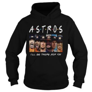 Houston Astros Ill be there for you Friends TV Show shirt Houston Astros Ill be there for you Friends TV Show shirt