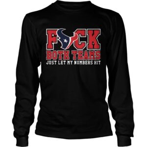 Houston Texans Fuck Both Teams Just Let My Numbers Hit shirt