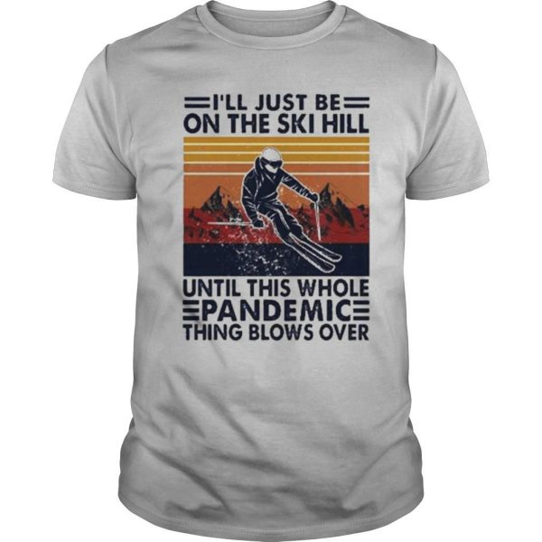 I’ll just be on the ski hill until this whole Pandemic vintage shirt