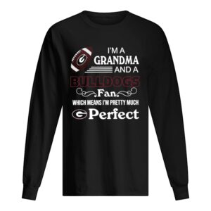 I’m A Grandma And A Bulldogs Fan Which Means I’m Pretty Much Perfect shirt I’m A Grandma And A Bulldogs Fan Which Means I’m Pretty Much Perfect shirt