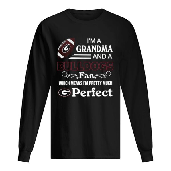 I’m A Grandma And A Bulldogs Fan Which Means I’m Pretty Much Perfect shirt