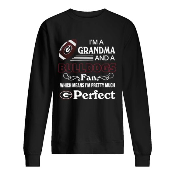 I’m A Grandma And A Bulldogs Fan Which Means I’m Pretty Much Perfect shirt