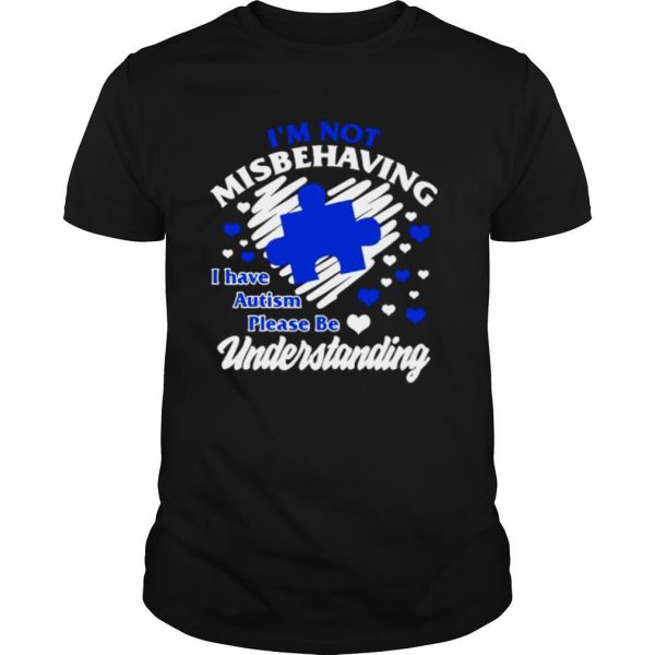 I’m Not Misbehaving I Have Autism Please Be Understanding shirt