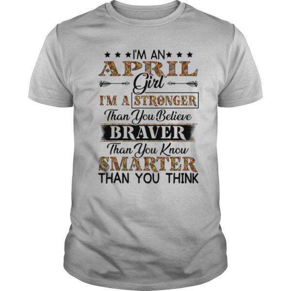 I’m a April girl i’m a stronger than you believe braver than you know smarter than you think shirt