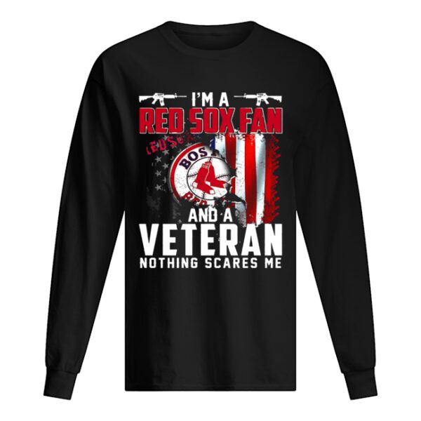 I’m a Red Sox fan and a veteran nothing scares me shirt