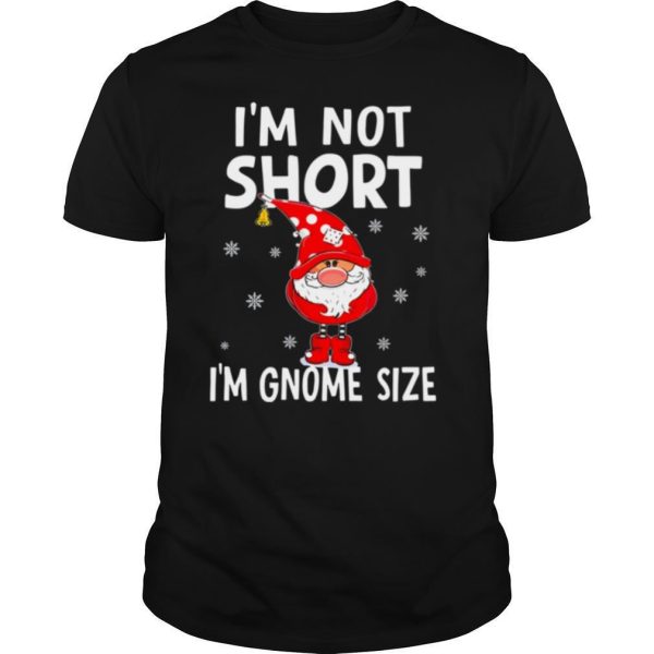 I’m not short I’m Gnome size Christmas shirt