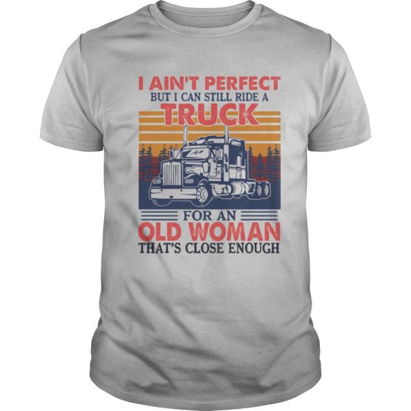 I Ain’t Perfect But I Can Still Ride A Truck For An Old Woman That’s Close Enough Vintage Retro shirt