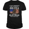I Ain’t Perfect But I Do Have A DD 214 For An Old Man That’s Close Enough shirt