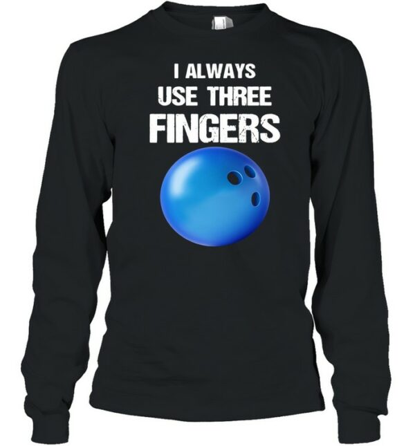 I Always Use Three Fingers Bowling Funny shirt