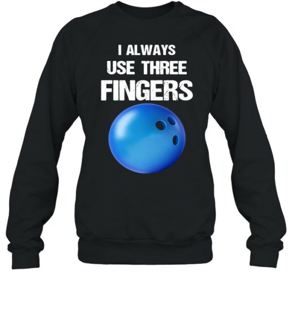 I Always Use Three Fingers Bowling Funny shirt