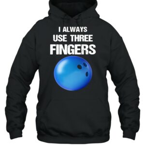 I Always Use Three Fingers Bowling Funny shirt 2 I Always Use Three Fingers Bowling Funny shirt 3