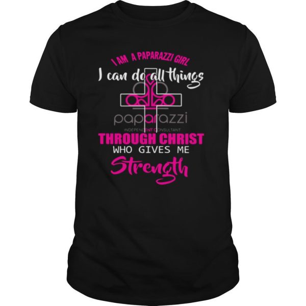 I Am A Paparazzi Girl I Can Do All Things Through Christ Who Gives Me Strength shirt