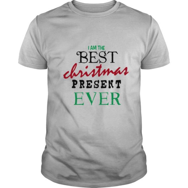 I Am The Best Christmas Present Ever shirt