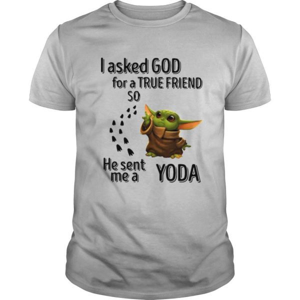 I Asked God For A True Friend So He Sent Me A Yoda shirt