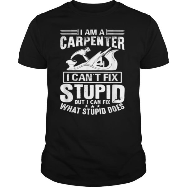 I Cant Fix Stupid Carpenter Woodworking shirt