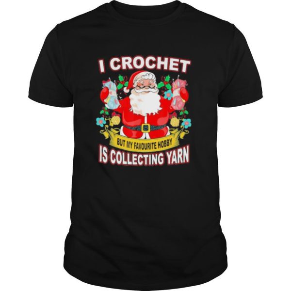 I Crochet But My Hobby Is Collecting Yarn Santa Xmas shirt