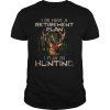 I Do Have A Retirement Plan I Plan On Hunting shirt