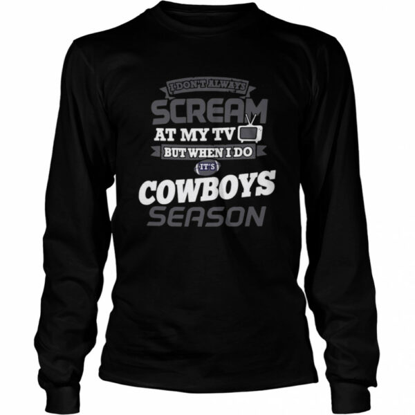 I Dont Always Scream At My Tv But When I Do Its Dallas Cowboys Season shirt